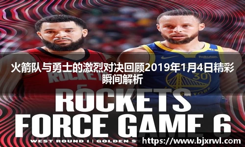火箭队与勇士的激烈对决回顾2019年1月4日精彩瞬间解析