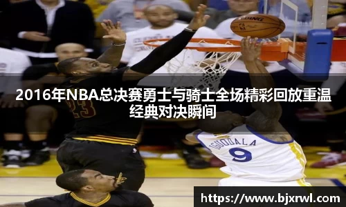 2016年NBA总决赛勇士与骑士全场精彩回放重温经典对决瞬间
