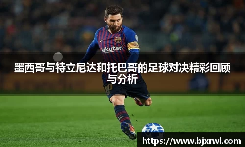 墨西哥与特立尼达和托巴哥的足球对决精彩回顾与分析