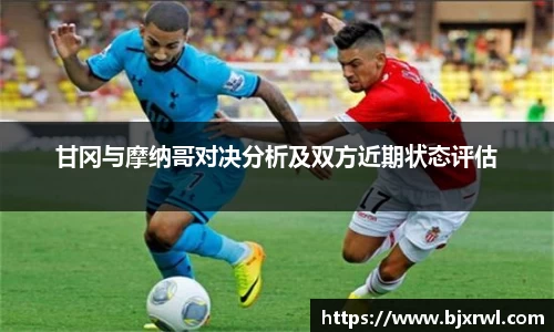 甘冈与摩纳哥对决分析及双方近期状态评估