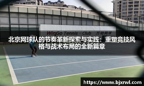 北京网球队的节奏革新探索与实践：重塑竞技风格与战术布局的全新篇章