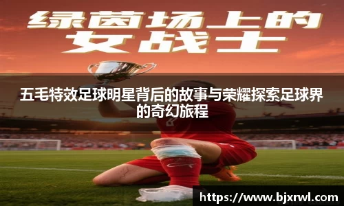 五毛特效足球明星背后的故事与荣耀探索足球界的奇幻旅程
